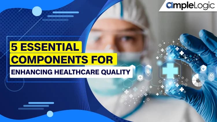 Essential Elements of Enhancing Healthcare Quality: 5 Key Components