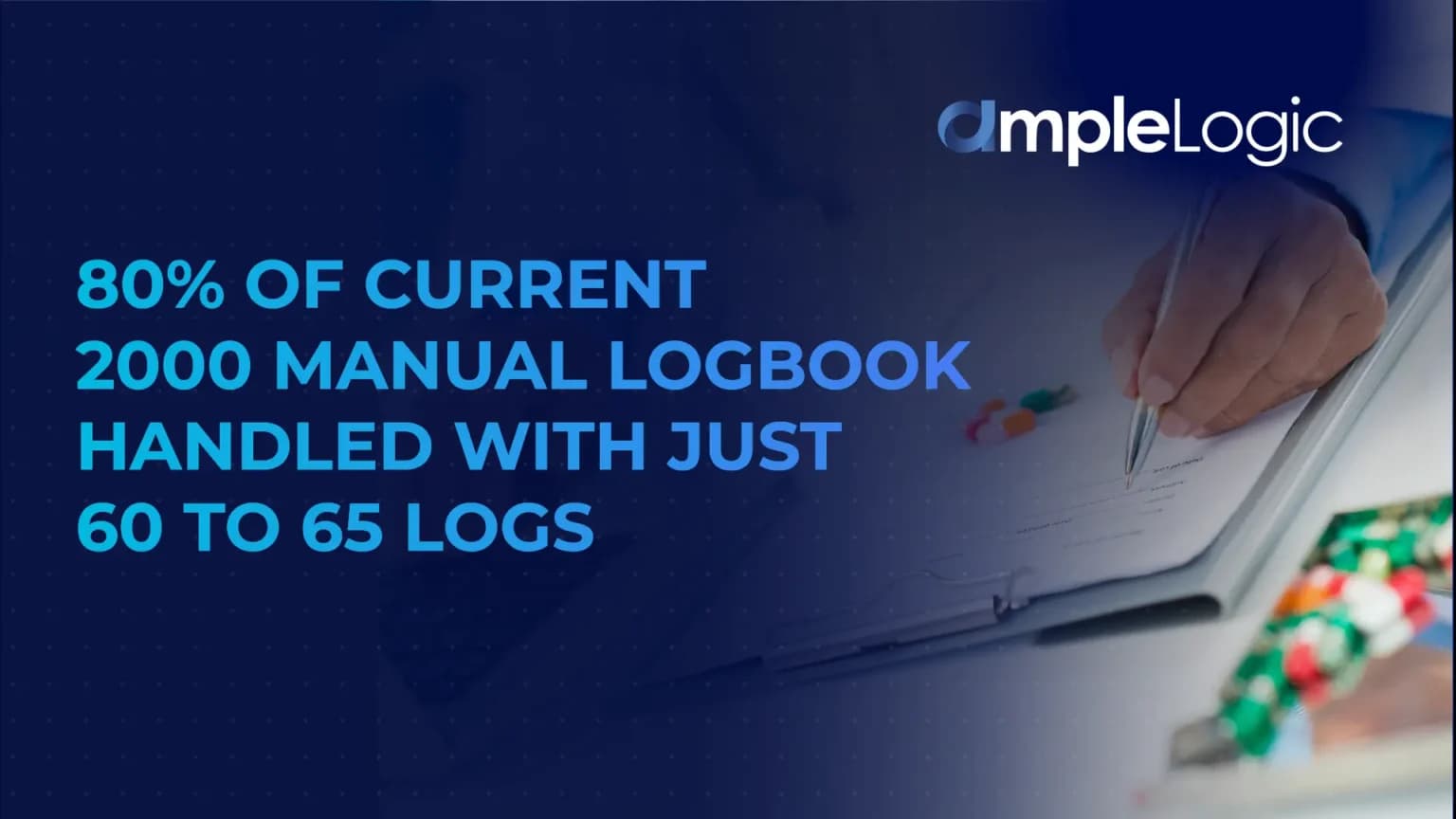 80% of Current 2000 Manual Logbook Handled with just 60 to 65 Logs