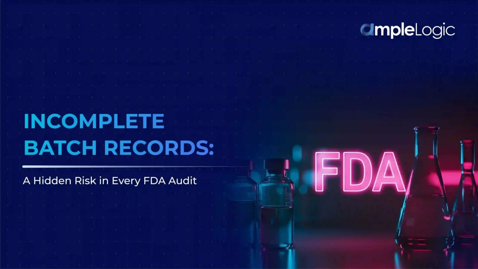 Incomplete Batch Records: A Hidden Risk in Every FDA Audit